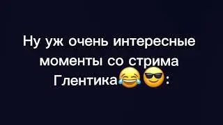 Очень интересные моменты из стрима Глента