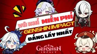 GENSHIN IMPACT | Top những món vũ khí miễn phí tốt nhất, rất đáng để lấy