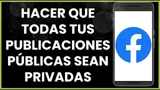 Cómo hacer que todas tus publicaciones públicas sean privadas en Facebook !