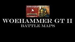 The Woehammer GT II: The Battlemaps! [Live from the Bottom Half]