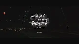 [ AVNTEAM ] The Wind ft. Lizay - Thành Phố Của Những Đứa Trẻ (Official Video)