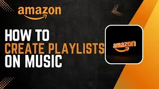 How To Create Playlists On Amazon Music