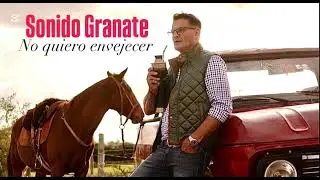 No quiero envejecer SONIDO GRANATE