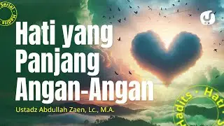 Hati Yang Panjang Angan-Angan - Ustadz Abdullah Zaen, Lc., MA