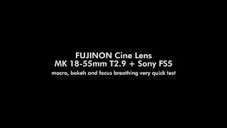FUJINON Cine Lens MK 18-55mm T2.9 + Sony FS5 (macro, bokeh and focus breathing very quick test)
