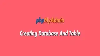 phpMyAdmin : Creating Database And Table