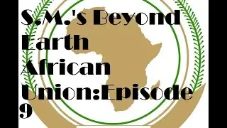 Sid Meier's Beyond Earth Let's Play: The African Union Episode [9]