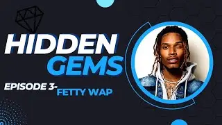 Hidden Gems- Episode 3 | Fetty Wap