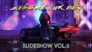 Cyberpunk Art Slideshow VOL 6