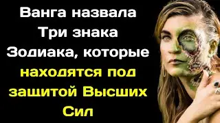 Ванга назвала Три знака Зодиака, которые находятся под защитой Высших Сил