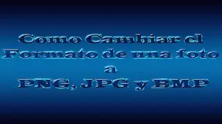 Como Cambiar el Formato de una foto a PNG, JPG y BMP