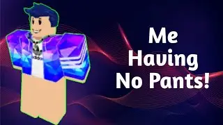 Roblox - Me Having No Pants.