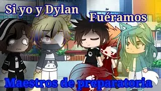😱Si Dylan y yo fuéramos maestros de preparatoria😱(o algo así 😈)