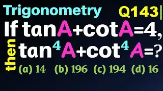 Q143 |  If tan⁡A + cot⁡A = 4, then tan ^4 ⁡A +cot ^4 ⁡A = ? |  tan power 4 A + cot power 4 A =