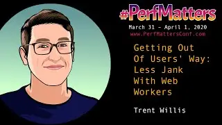 Trent Willis :: Getting Out Of Users' Way: Less Jank With Web Workers : #PerfMatters Conference 2020