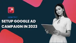 How To Set Up Google Ad Campaign 2023 ?