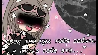 [Гача лайф] Перед тем как тебя забыть я скажу тебе это😌...