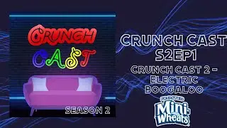 Crunch Cast | S2Ep1 CC 2 Electric Boogaloo | Frosted Mini Wheats