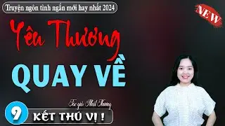 [Tập 9] Yêu Thương Quay Về || Mc Thanh Mai - Truyện ngôn tình hay 2024