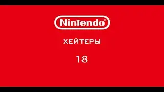 Nintendo - Хейтеры. Часть 18. НЕ ИГРАЛ, НО ОСУЖДАЮ!