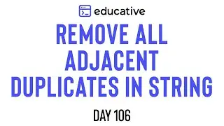 Remove All Adjacent Duplicates In String | LeetCode Easy | Educative.io Day 106 | Stacks