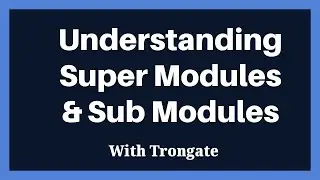 Understanding Super Modules and Sub Modules with the Trongate framework