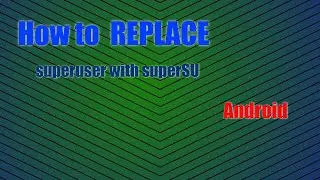 How to REPLACE superuser with superSU - Android