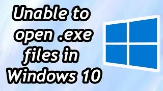 How to Fix Unable to open exe files in Windows 10