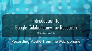 08 Recording Audio from a Microphone - Introduction to Google Colaboratory (Colab) for Research