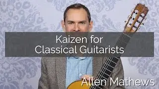 Kaizen for Classical Guitarists: Painless Improvement through Small Steps