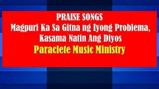 MAGPURI KA GITNA NG IYONG MGA PROBLEMA/KASAMA NATIN ANG DIYOS (Medley)