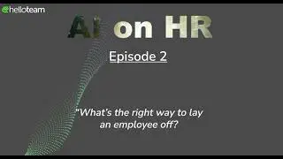 HelloTeam's AI on HR - Episode Two: The Right Way to Let a Worker Go