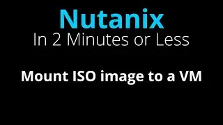 Mount an ISO image to a Nutanix VM - Nutanix in 2 Minutes or Less
