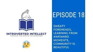 Episode 18: Sweaty Foreheads, Learning from Awkward Moments, Community is Beautiful