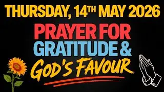 THURSDAY, 14th May 2026 | PRAYER FOR GRATITUDE AND GOD'S FAVOUR