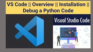 VS Code || Overview || Installation || Debug a Python File