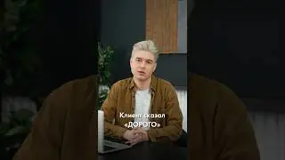 Клиент сказал «дорого»! что делать?
