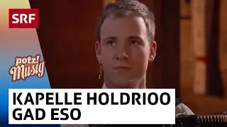 Kapelle Holdrioo: Gad eso | Potzmusig | SRF
