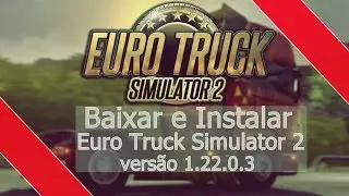 Como Baixar e instalar Euro Truck Simulator 2 1.22.0.3s + (28 DLCs) + ACESSÓRIOS DA CABINE