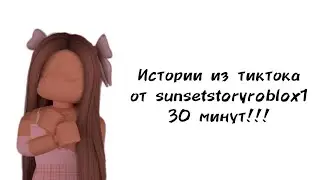 🎀30 минут историй роблокс из тиктока от sunsetstoryroblox1🎀 | 