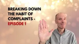 #147: Breaking Down the Habit of Complaints - Episode 1