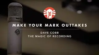 Make Your Mark Outtakes: Dave Cobb on the 