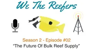 We The Reefers - Podcast S2E2 - “The Future Of Bulk Reef Supply”