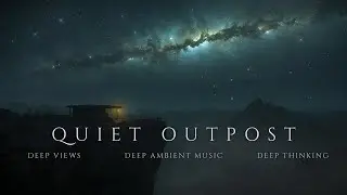 Quiet Outpost | Meditative Ambient Music Beneath the Stars [DEEP FOCUS MODE]