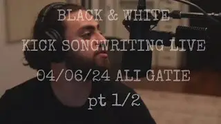 BLACK & WHITE, ALI GATIE, KICK SONGWRITING LIVE 04/06/24, PT 1/2