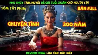 Review Phim Thái Lan: Phù Thủy Tắm Huyết Để Giữ Tuổi Xuân Chờ Người Yêu Tái Sinh | Lửa Tình Bất Diệt