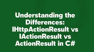 Understanding the Differences: IHttpActionResult vs IActionResult vs ActionResult in C#
