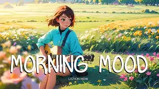 Chill Vibes Music 🍀 A playlist to boost your mood | Chilling Morning Music