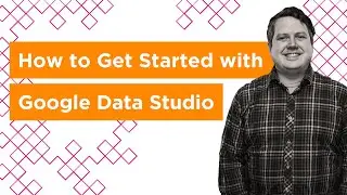 How to get started with Google Data Studio in 3 parts
