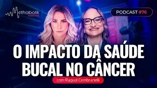 O Impácto da Saúde Bucal no Cancer | Methabolik Podcast #76 com Dra Raquel Cembraneli